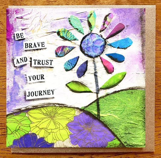 Be Brave and Trust Your Journey..... 5 x 5 greeting card