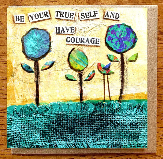 Be Your True Self and Have Courage..... 5 x 5 greeting card