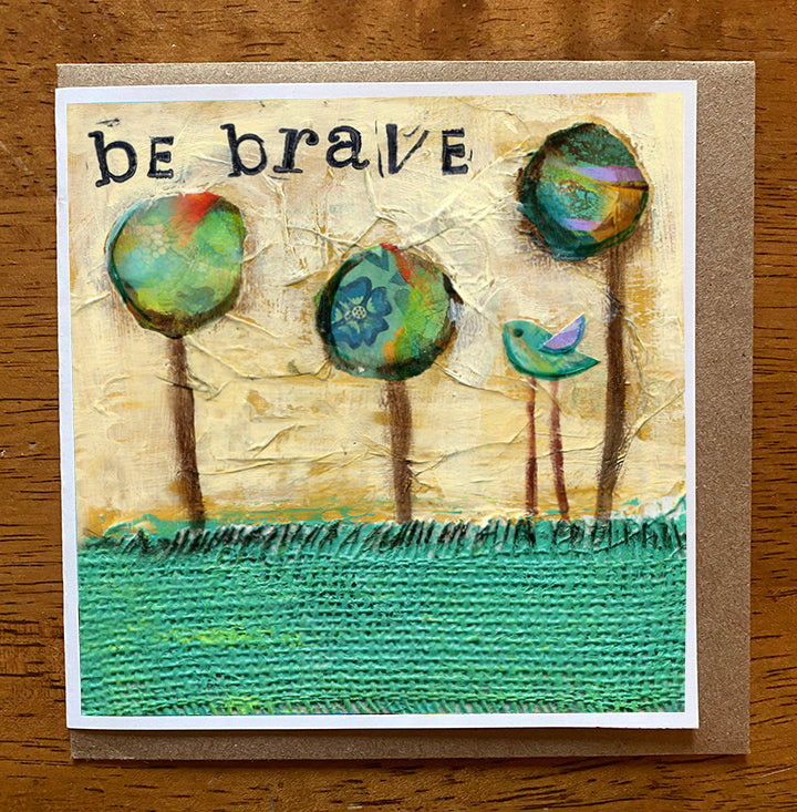 Be brave II.... 5 x 5 greeting card