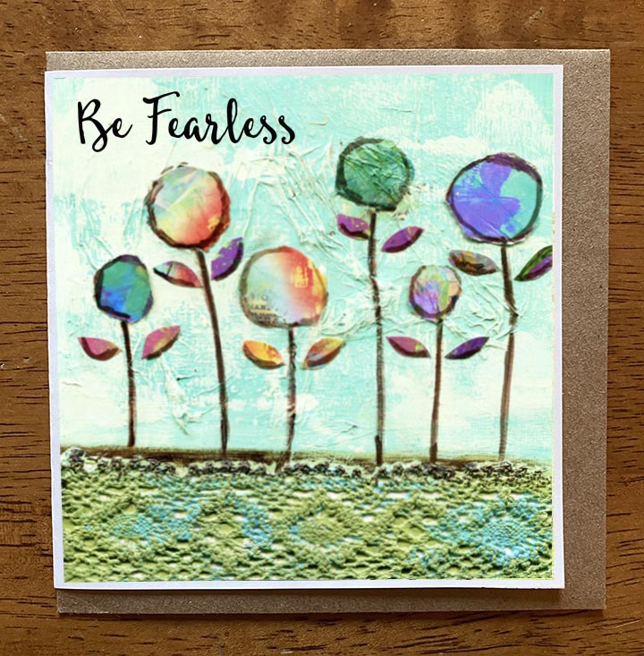 Be fearless..... 5 x 5 greeting card
