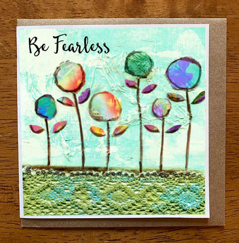 Be fearless..... 5 x 5 greeting card