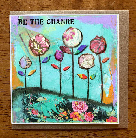 Be The Change..... 5 x 5 greeting card
