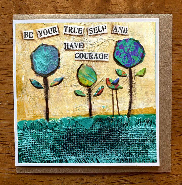 Be Your True Self and Have Courage... 5 x 5 greeting card