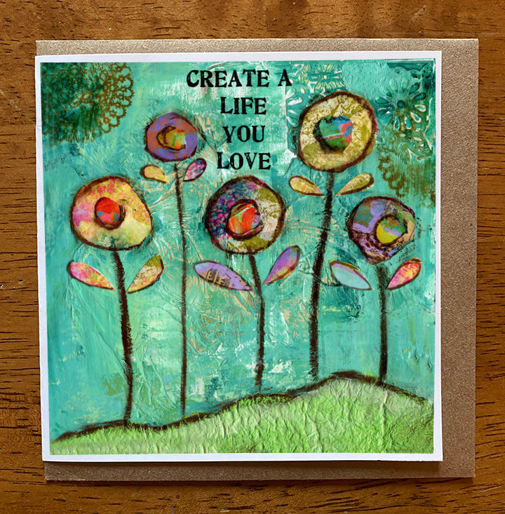 Create a Life you Love...... 5 x 5 greeting card