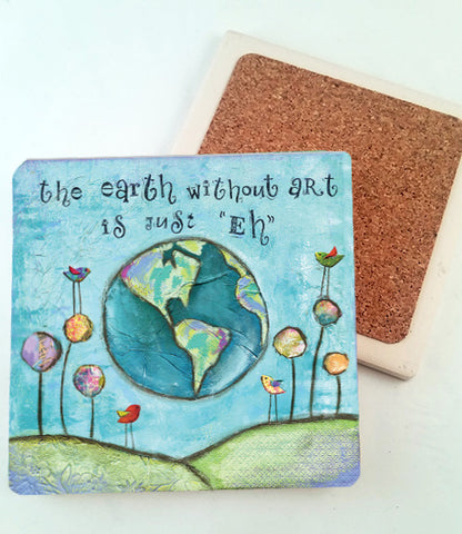 The Earth Without Art is Just "EH".. absorbant stone coaster