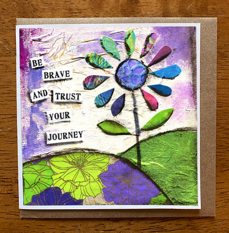 Be Brave and Trust Your Journey..... 5 x 5 greeting card